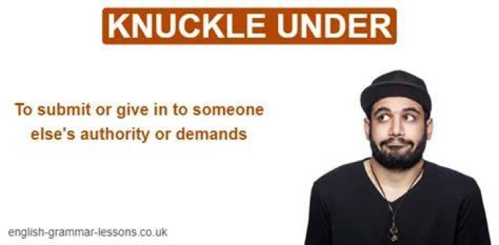 What does the idiom knuckle under mean?